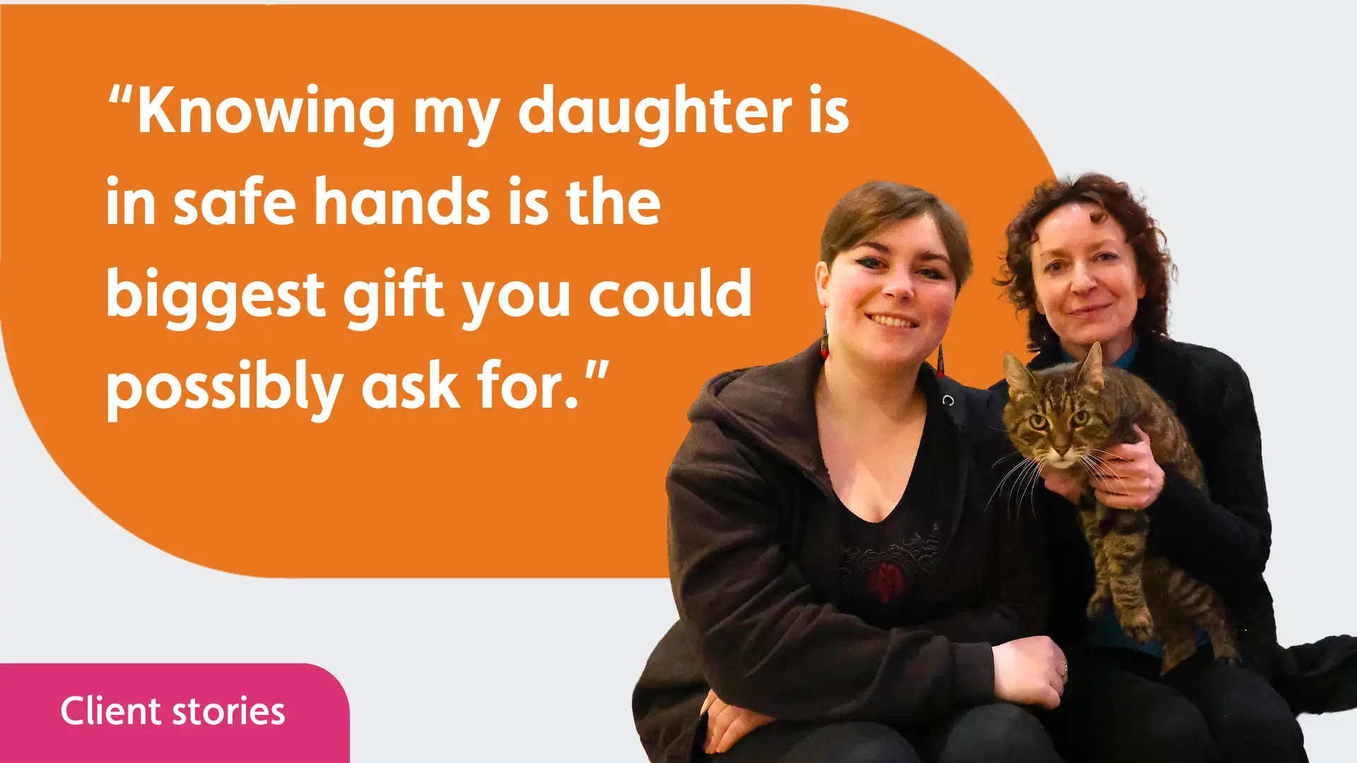 Angharad and her mum, jo, sat smiling at the camera, with an overlayed speech bubbble which reads "“Knowing my daughter is in safe hands is the biggest gift you could possibly ask for.”